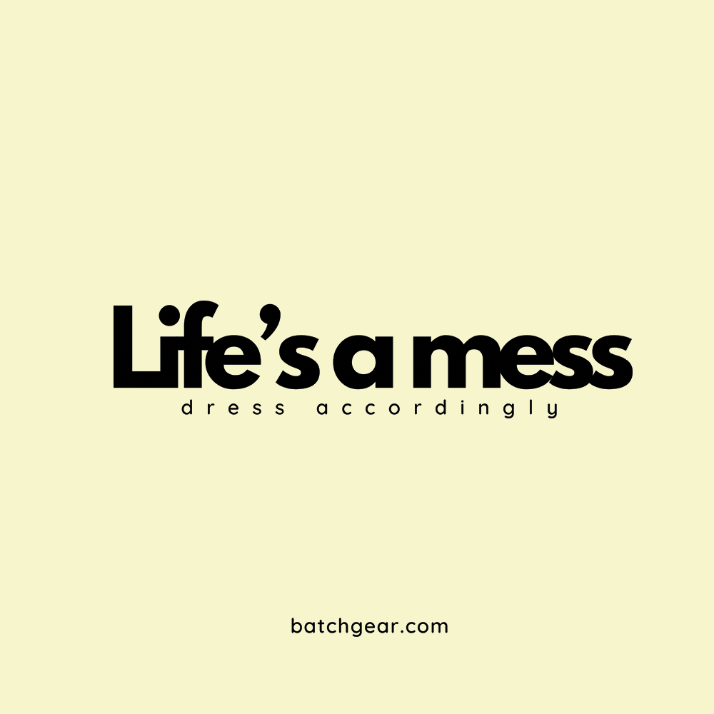 Life's a mess Dress accordingly - Tee