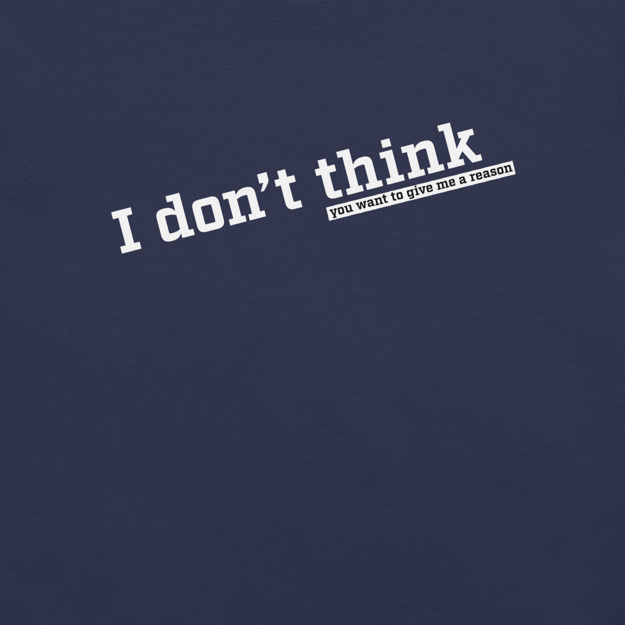 I don't Think You Want To Give Me A Reason - Tee